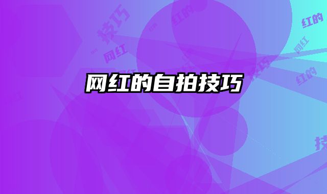 网红的自拍技巧