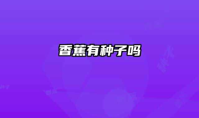 香蕉有种子吗