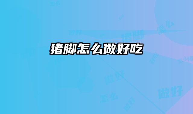 猪脚怎么做好吃