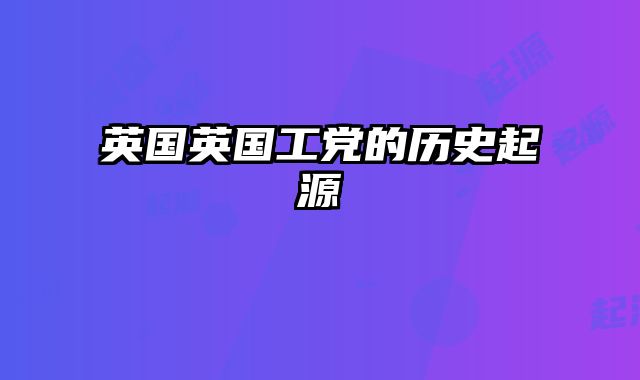 英国英国工党的历史起源
