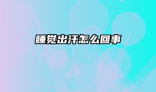 睡觉出汗怎么回事