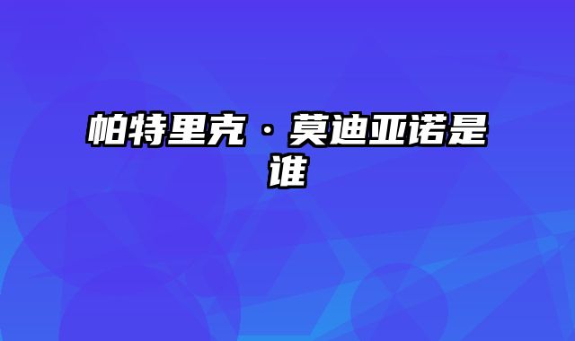 帕特里克·莫迪亚诺是谁
