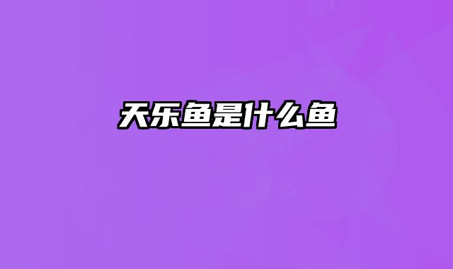 天乐鱼是什么鱼