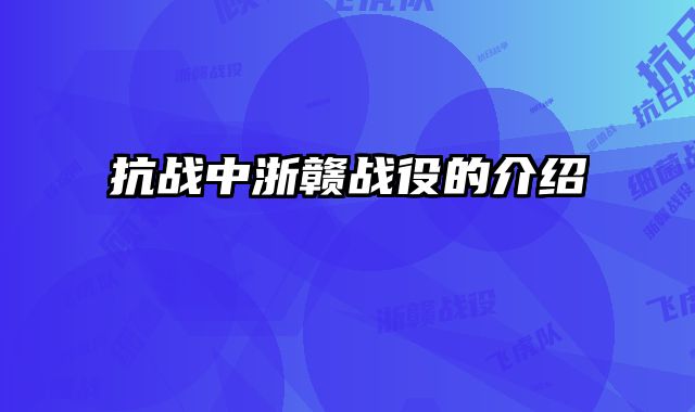 抗战中浙赣战役的介绍