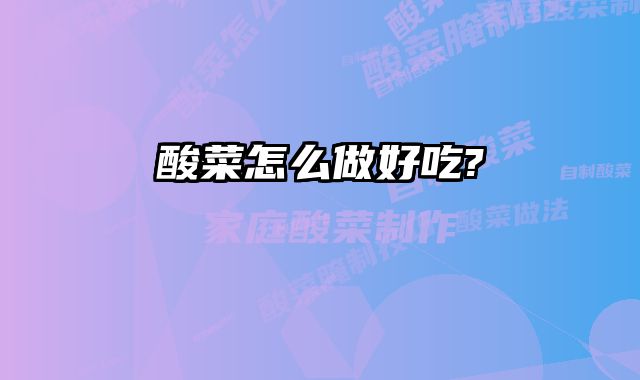 酸菜怎么做好吃?
