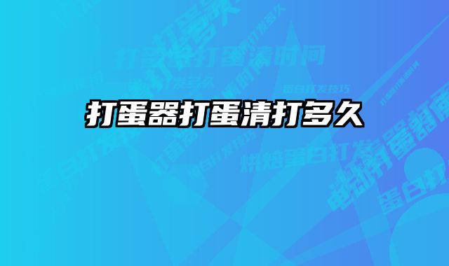 打蛋器打蛋清打多久