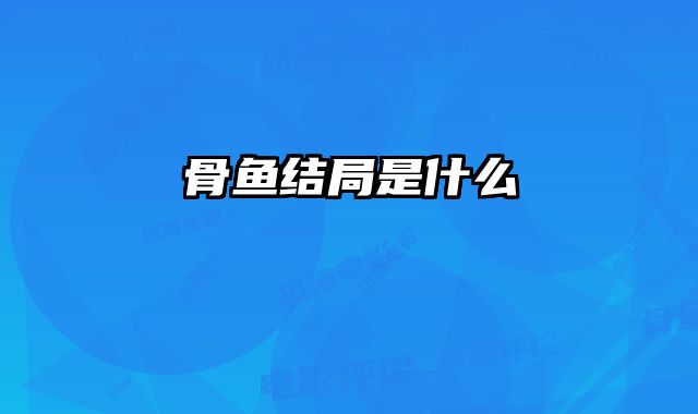 骨鱼结局是什么