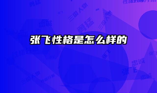 张飞性格是怎么样的