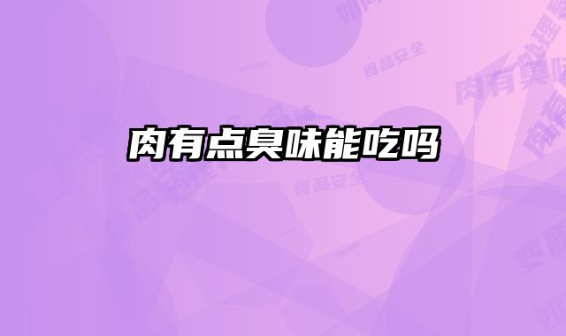 肉有点臭味能吃吗