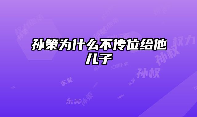 孙策为什么不传位给他儿子