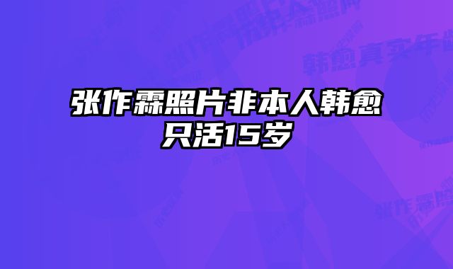 张作霖照片非本人韩愈只活15岁