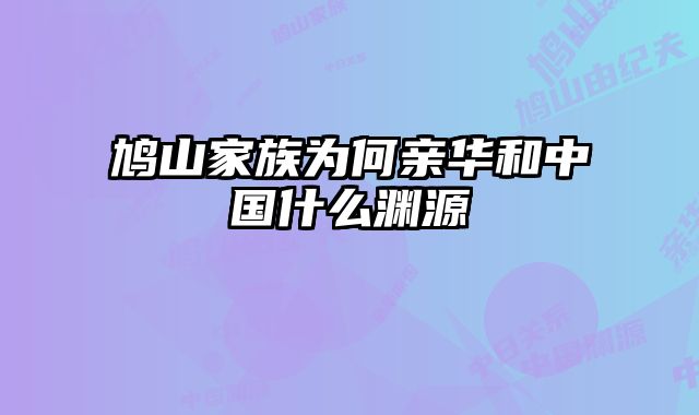鸠山家族为何亲华和中国什么渊源