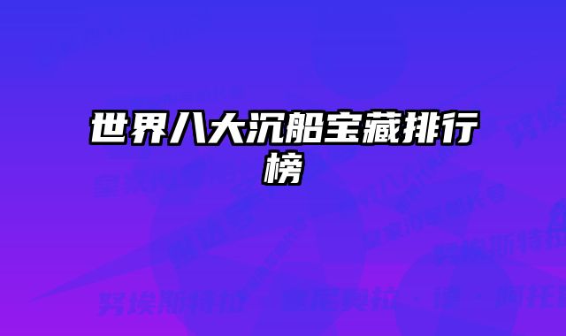 世界八大沉船宝藏排行榜