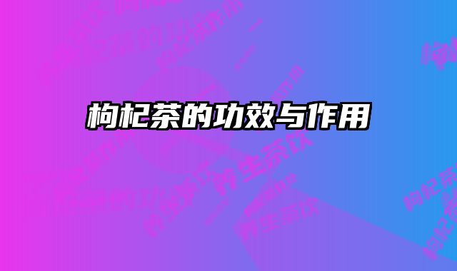 枸杞茶的功效与作用