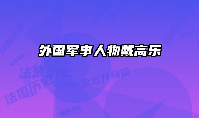 外国军事人物戴高乐