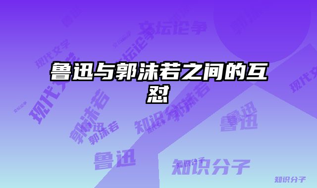 鲁迅与郭沫若之间的互怼