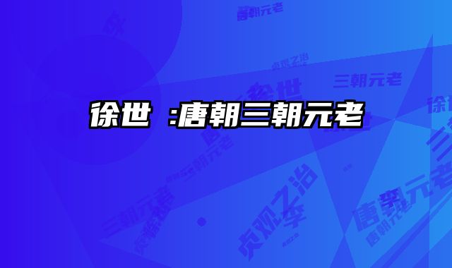 徐世勣:唐朝三朝元老