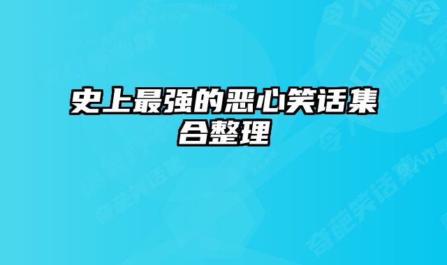 史上最强的恶心笑话集合整理