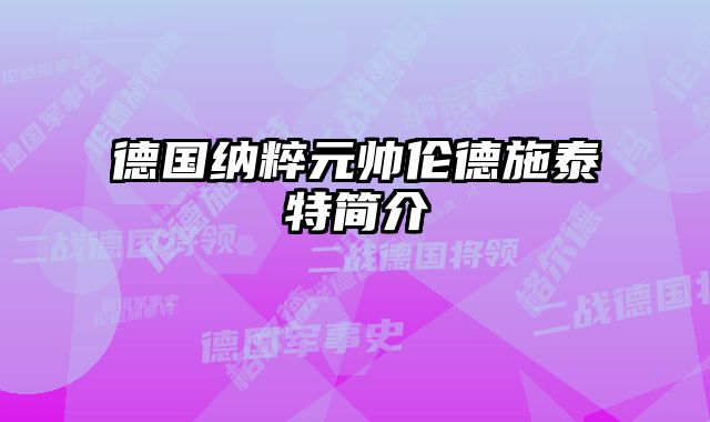 德国纳粹元帅伦德施泰特简介