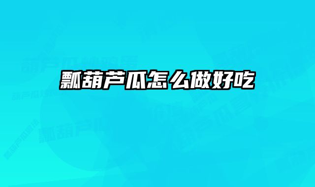 瓢葫芦瓜怎么做好吃