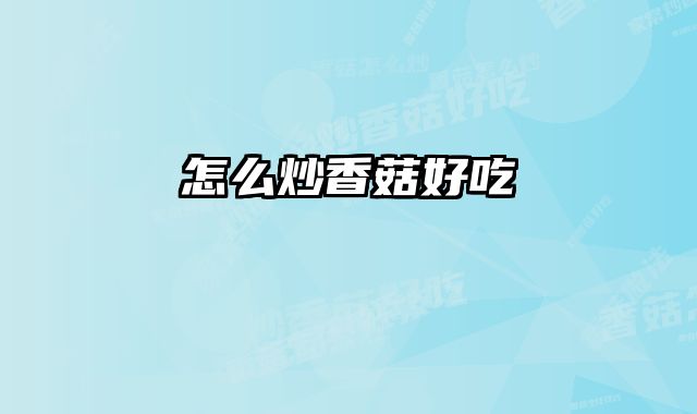 怎么炒香菇好吃