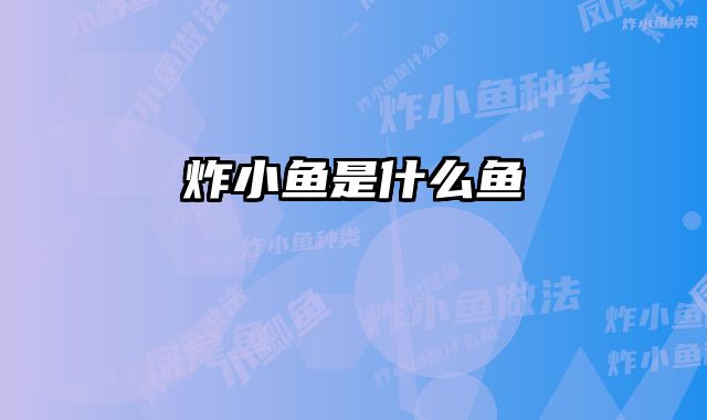 炸小鱼是什么鱼