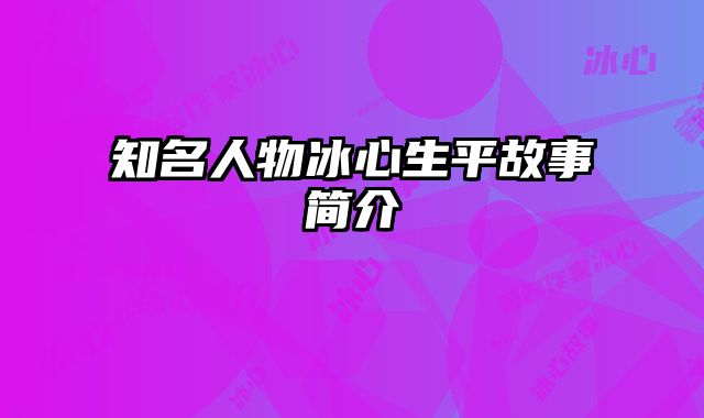 知名人物冰心生平故事简介