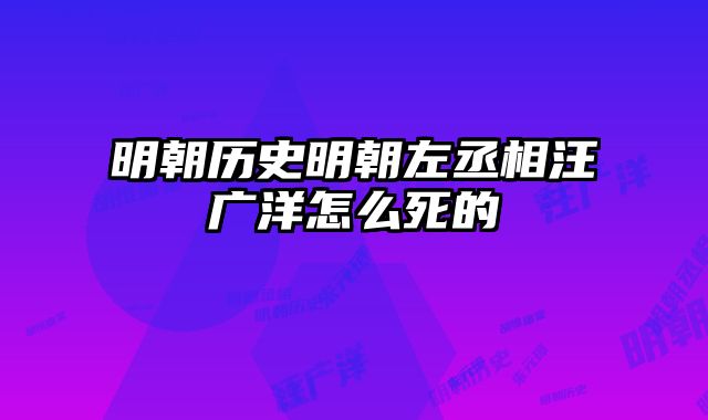 明朝历史明朝左丞相汪广洋怎么死的