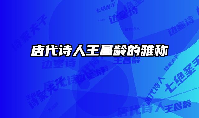唐代诗人王昌龄的雅称