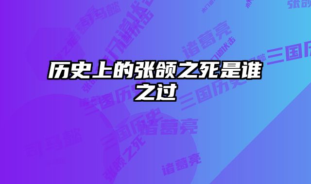 历史上的张颌之死是谁之过