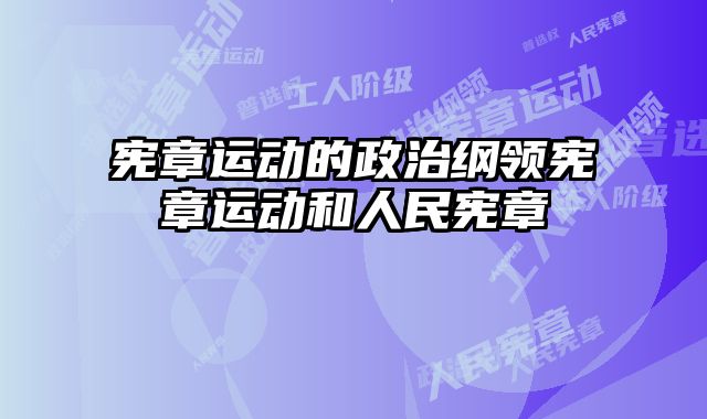 宪章运动的政治纲领宪章运动和人民宪章