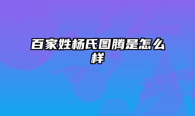 百家姓杨氏图腾是怎么样