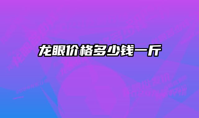 龙眼价格多少钱一斤