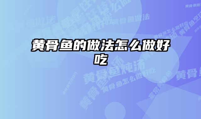 黄骨鱼的做法怎么做好吃