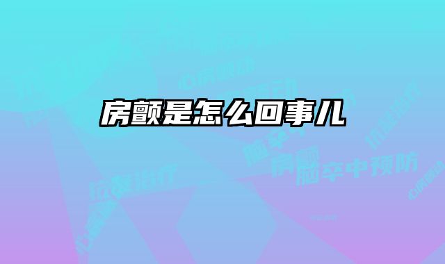 房颤是怎么回事儿