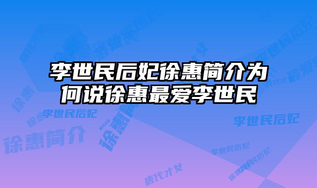李世民后妃徐惠简介为何说徐惠最爱李世民