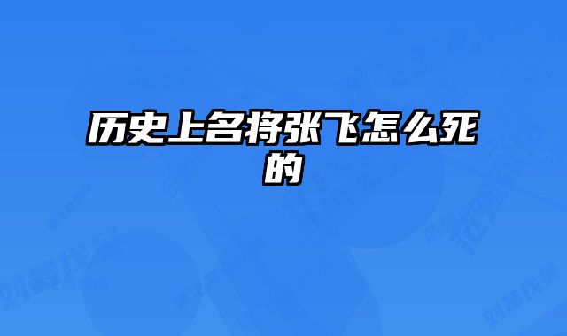 历史上名将张飞怎么死的