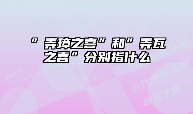 ”弄璋之喜”和”弄瓦之喜”分别指什么