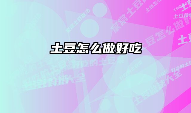 土豆怎么做好吃