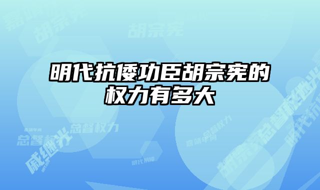 明代抗倭功臣胡宗宪的权力有多大