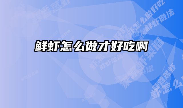 鲜虾怎么做才好吃啊