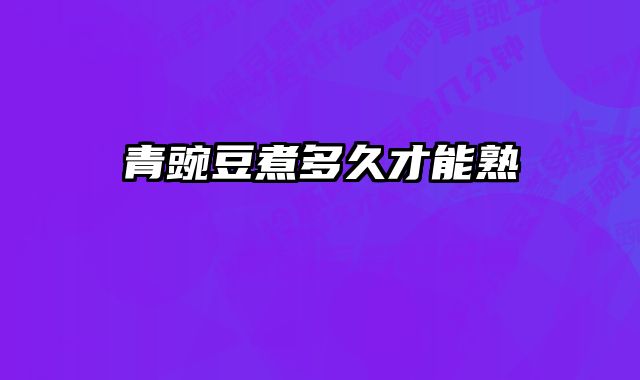 青豌豆煮多久才能熟