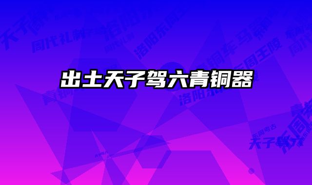 出土天子驾六青铜器