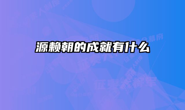 源赖朝的成就有什么