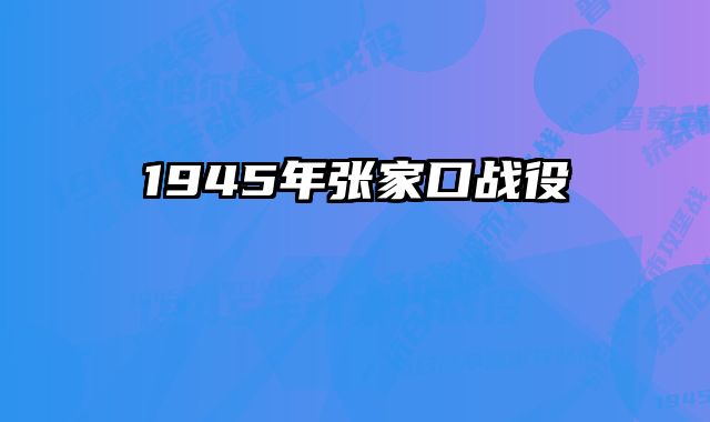 1945年张家口战役 