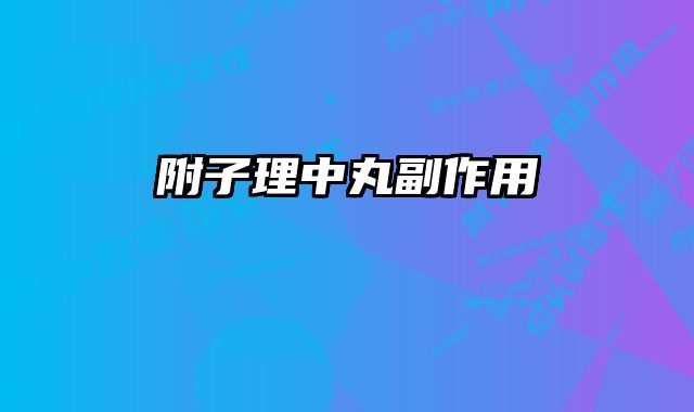 附子理中丸副作用 