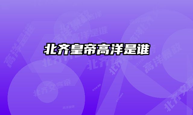 北齐皇帝高洋是谁