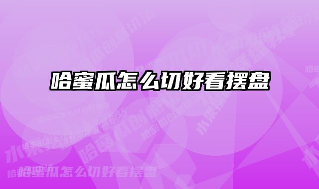 哈蜜瓜怎么切好看摆盘