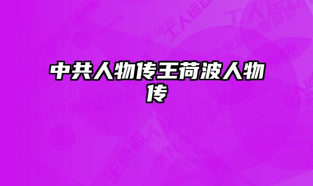 中共人物传王荷波人物传