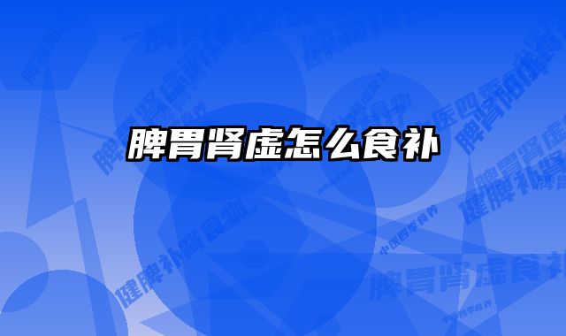 脾胃肾虚怎么食补